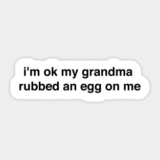 I'm ok my grandma rubbed an egg on me Sticker